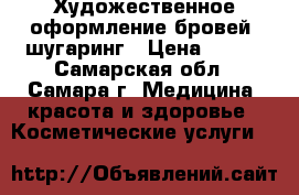 Художественное оформление бровей, шугаринг › Цена ­ 100 - Самарская обл., Самара г. Медицина, красота и здоровье » Косметические услуги   